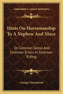 Hints on Horsemanship to a Nephew and Niece: Or Common Sense and Common Errors in Common Riding