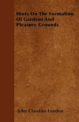 Hints On The Formation Of Gardens And Pleasure Grounds - Loudon, John Claudius