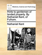 Hints to Gentlemen of Landed Property. by Nathaniel Kent, of Fulham