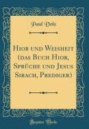 Hiob Und Weisheit (Das Buch Hiob, Sprche Und Jesus Sirach, Prediger) (Classic Reprint)