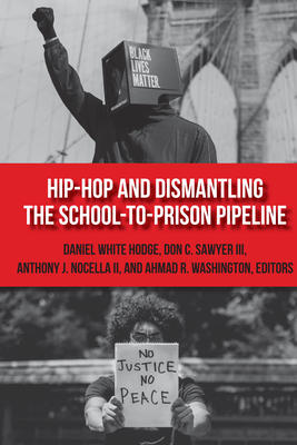 Hip-Hop and Dismantling the School-to-Prison Pipeline - Nocella, Anthony J, II, and Hodge, Daniel White (Editor), and Sawyer, Don C, III (Editor)