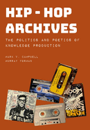 Hip-Hop Archives: The Politics and Poetics of Knowledge Production