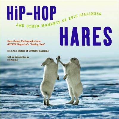 Hip-Hop Hares: And Other Moments of Epic Silliness - Outside Magazine (Editor), and Vaughn, Bill (Introduction by)
