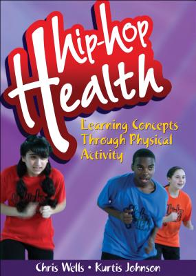 Hip-Hop Health: Learning Concepts Through Physical Activity - Wells, Chris, Dr., and Johnson, Kurtis