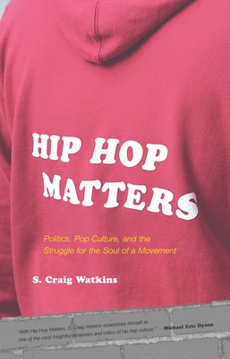 Hip Hop Matters: Politics, Pop Culture, and the Struggle for the Soul of a Movement - Watkins, S Craig