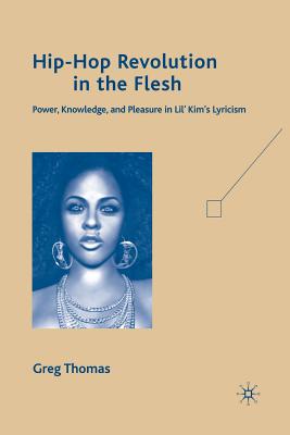 Hip-Hop Revolution in the Flesh: Power, Knowledge, and Pleasure in Lil' Kim's Lyricism - Thomas, G