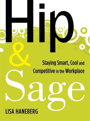 Hip & Sage: Staying Smart, Cool and Competitive in the Workplace - Haneberg, Lisa