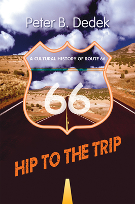 Hip to the Trip: A Cultural History of Route 66 - Dedek, Peter B