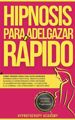 Hipnosis Para Adelgazar Rpido: C?mo Perder Peso Con Auto-Hipnosis, Afirmaciones Positivas, Meditaciones Guiadas E Hipnoterapia Para Detener La Alimentaci?n Emocional, La Adicci?n a La Comida, Y Ms! - Academy, Hypnotherapy