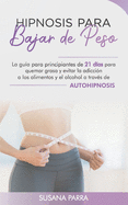 Hipnosis para bajar de peso: La gu?a para principiantes de 21 d?as para quemar grasa y evitar la adicci?n a los alimentos y el al- cohol a trav?s de autohipnosis