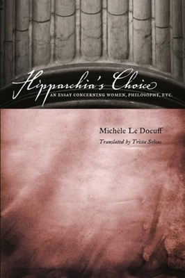 Hipparchia's Choice: An Essay Concerning Women, Philosophy, Etc. - Le Doeuff, Michele, and Selous, Trista (Translated by)