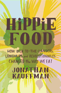 Hippie Food: How Back-To-The-Landers, Longhairs, and Revolutionaries Changed the Way We Eat