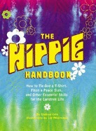 Hippie Handbook: How to Tie-Dye A T-Shirt, Flash a Peace Sign, and Other Essential Skills for the Carefree Life - Cain, Chelsea