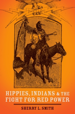 Hippies, Indians, and the Fight for Red Power - Smith, Sherry L