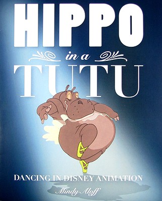 Hippo in a Tutu: Dancing in Disney Animation - Aloff, Mindy
