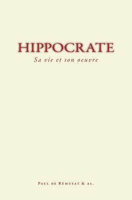 Hippocrate: Sa Vie Et Son Oeuvre - De Remusat, Paul, and Collection