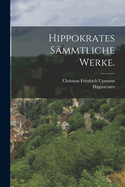 Hippokrates S?mmtliche Werke.