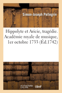 Hippolyte et Aricie, tragdie. Acadmie royale de musique, 1er octobre 1733