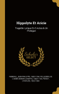 Hippolyte Et Aricie: Tragdie Lyrique En 5 Actes & Un Prologue