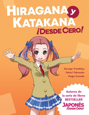 Hiragana y Katakana Desde Cero!: Mtodos Probados para Aprender los Sistemas Japoneses Hiragana y Katakana con Ejercicios Integrados y Hoja de Respuestas - Trombley, George, and Takenaka, Yukari, and Canedo, Hugo