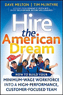Hire the American Dream: How to Build Your Minimum Wage Workforce Into a High-Performance, Customer-Focused Team