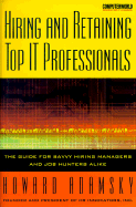 Hiring and Retaining Top It Professionals: The Guide for Savvy Hiring Managers and Job Hunters Alike