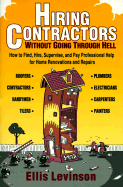 Hiring Contractors Without Going Through Hell: How to Find, Hire, Supervise, and Pay Professional Help - Levinson, Ellis