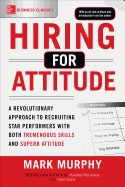 Hiring for Attitude: A Revolutionary Approach to Recruiting and Selecting People Withboth Tremendous Skills and Superb Attitude