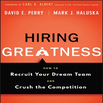 Hiring Greatness: How to Recruit Your Dream and Crush the Competition - Perry, David E, and Haluska, Mark J, and Menasche, Steven (Read by)