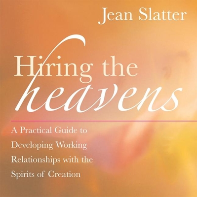 Hiring the Heavens: A Practical Guide to Developing Working Relationships with the Spirits of Creation - Slatter, Jean