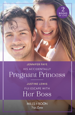 His Accidentally Pregnant Princess / Fiji Escape With Her Boss: Mills & Boon True Love: His Accidentally Pregnant Princess (Princesses of Rydiania) / Fiji Escape with Her Boss - Faye, Jennifer, and Lewis, Justine