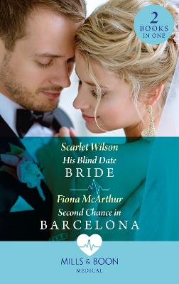 His Blind Date Bride / Second Chance In Barcelona: His Blind Date Bride / Second Chance in Barcelona - Wilson, Scarlet, and McArthur, Fiona