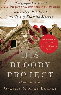 His Bloody Project: Documents Relating to the Case of Roderick MacRae - Burnet, Graeme MacRae