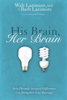 His Brain, Her Brain: How Divinely Designed Differences Can Strengthen Your Marriage - Larimore, Walt And Barb