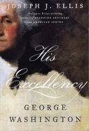 His Excellency: George Washington - Ellis, Joseph J.