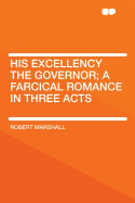 His Excellency the Governor; A Farcical Romance in Three Acts