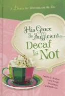 His Grace Is Sufficient: Decaf Is Not: A Devo for Women on the Go
