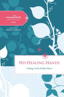 His Healing Hands: Finding God in Broken Places - Women of Faith