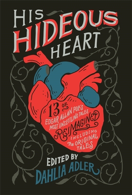 His Hideous Heart: 13 of Edgar Allan Poe's Most Unsettling Tales Reimagined - Adler, Dahlia (Editor)
