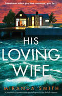 His Loving Wife: A completely unputdownable psychological thriller full of suspense