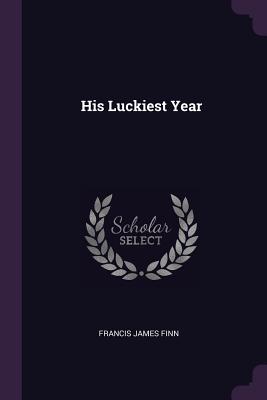 His Luckiest Year - Finn, Francis James