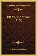 His Majesty, Myself (1879)