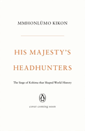 His Majesty's Headhunters: The Siege of Kohima that Shaped World History