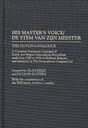 His Master's Voice/de Stem Van Zijn Meester: The Dutch Catalogue, a Complete Numerical Catalogue of Dutch and Belgian Gramophone Recordings Made from 1900 to 1929 in Holland, Belgium, and Elsewhere by the Gramophone Company Ltd.