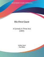 His Own Guest: A Comedy in Three Acts (1883)