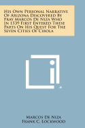 His Own Personal Narrative of Arizona Discovered by Fray Marcos de Niza Who in 1539 First Entered These Parts on His Quest for the Seven Cities of Cib - De Niza, Marcos, and Lockwood, Frank C
