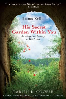 His Secret Garden Within You: An Allegorical Journey to Wholeness - Kelln, Emma, and Cooper, Darien B