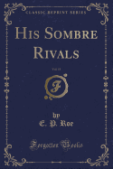 His Sombre Rivals, Vol. 13 (Classic Reprint)