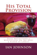 His Total Provision: Daily Reflections & Meditations on the Body & Blood of Christ