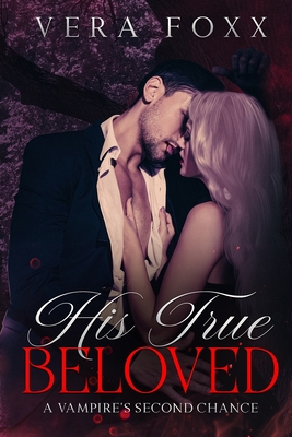 His True Beloved: A Vampire's Second Chance - Foxx, Vera